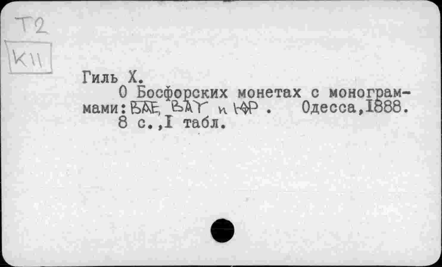 ﻿\\
Гиль X.
О Босфорских монетах с монограм мами: ЇЖ, и HP . ОдессаД888 8 с..1 табл.